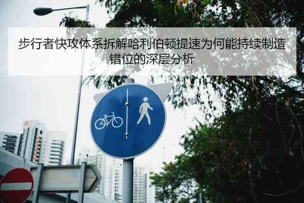 步行者快攻体系拆解哈利伯顿提速为何能持续制造错位的深层分析