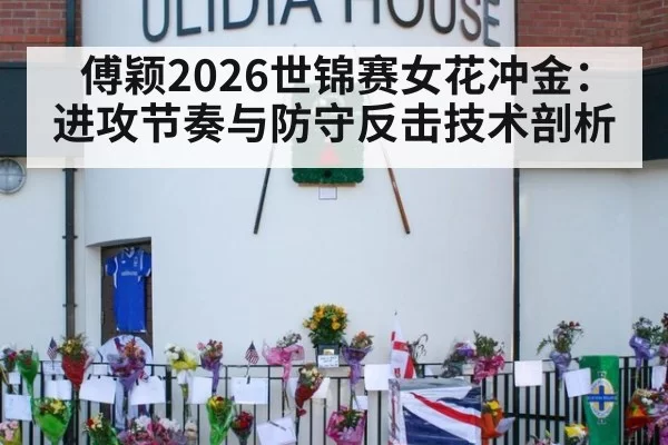 傅颖2026世锦赛女花冲金：进攻节奏与防守反击技术剖析
